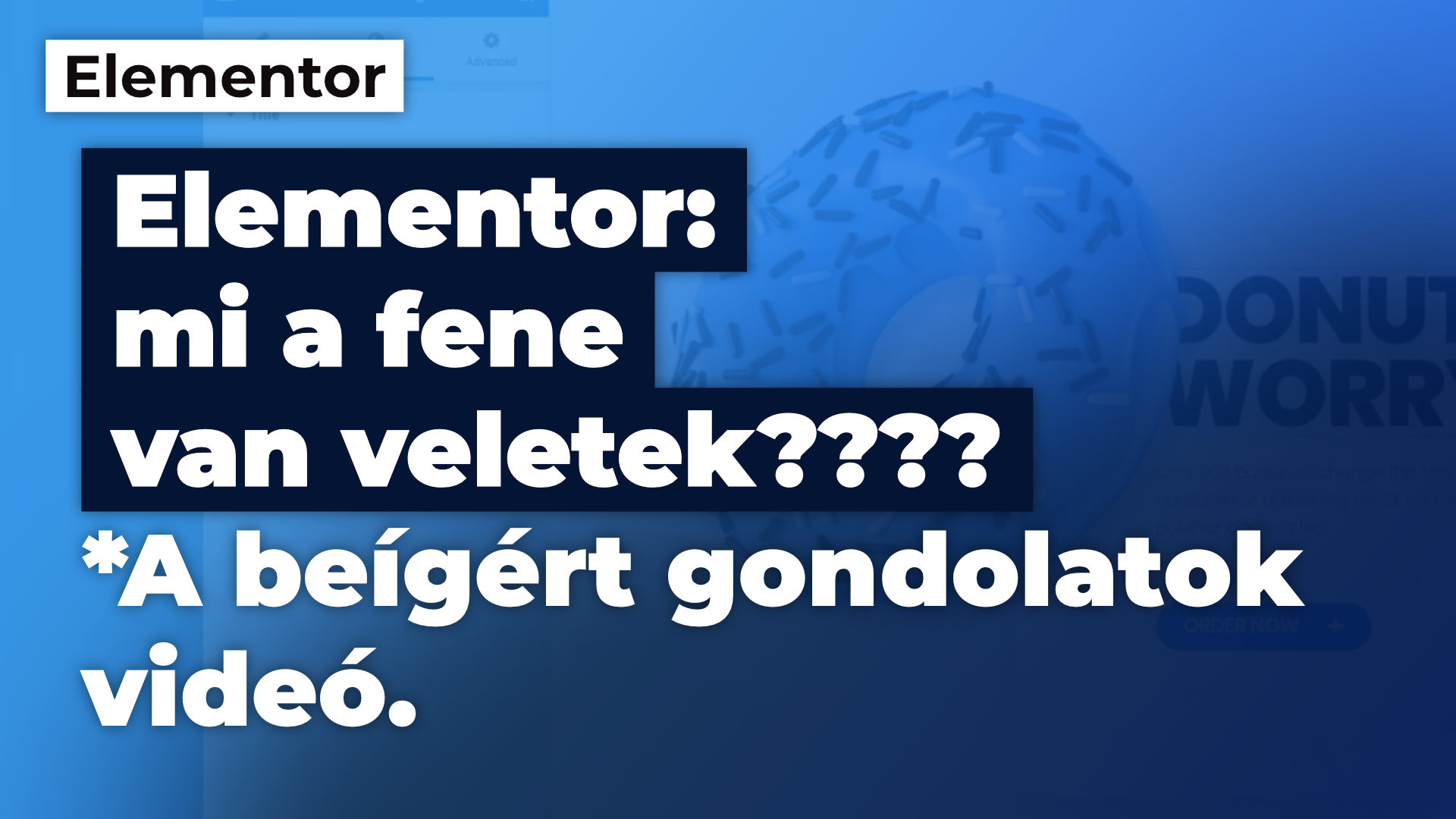 Hosszú, uncsi elmélkedés…Elementor: mi a fene van veletek???? A beígért gondolatok videó.
